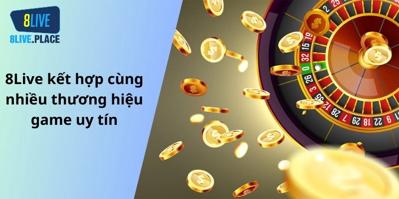 8Live kết hợp cùng nhiều thương hiệu game uy tín