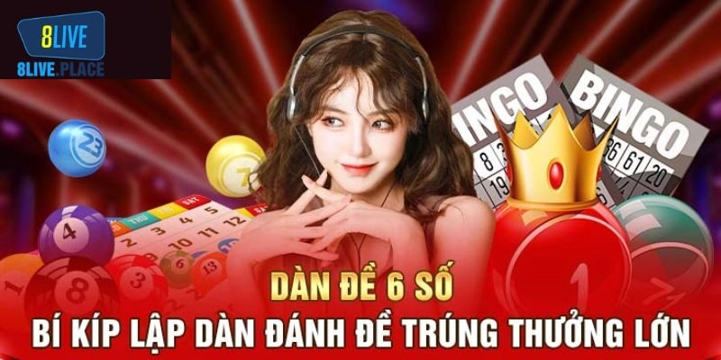 Cách Tham Gia Dàn Đề 6 Số Dễ Thắng Khi Cá Cược Tại 8live